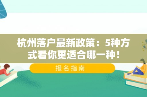 杭州落户最新政策：5种方式看你更适合哪一种！