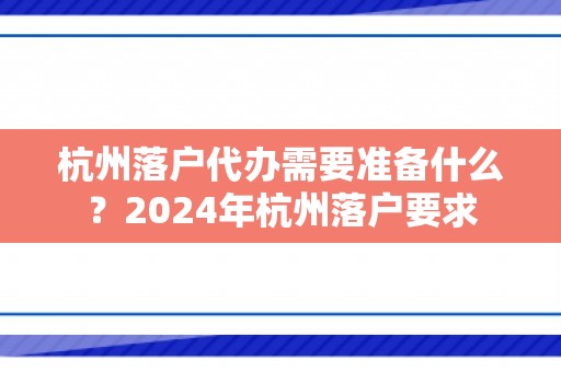 杭州落户代办需要准备什么？2024年杭州落户要求