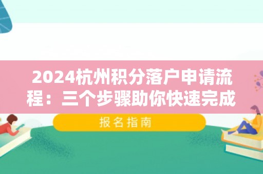 2024杭州积分落户申请流程：三个步骤助你快速完成落户