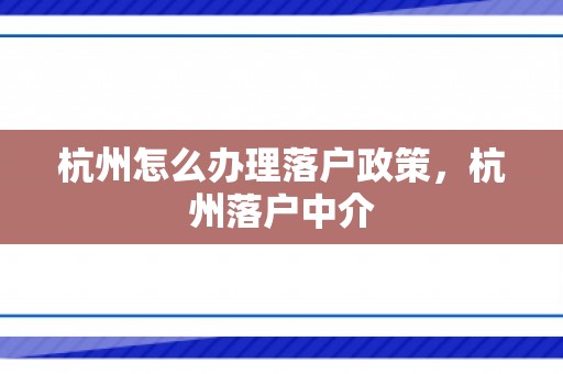 杭州怎么办理落户政策，杭州落户中介
