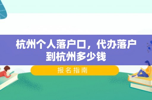 杭州个人落户口，代办落户到杭州多少钱